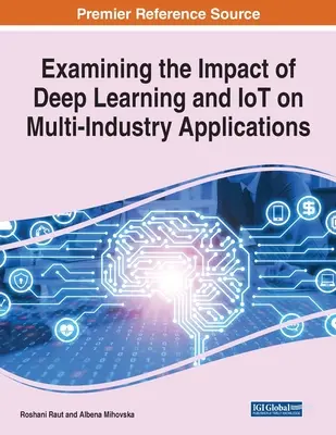 A mélytanulás és a tárgyak internete hatásának vizsgálata a több iparágat érintő alkalmazásokban, 1 kötet - Examining the Impact of Deep Learning and IoT on Multi-Industry Applications, 1 volume