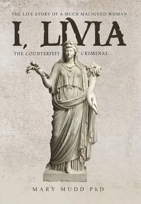 Én, Livia: A hamisított bűnöző (Színes - Új kiadás) - I, Livia: The Counterfeit Criminal (Colored - New Edition)