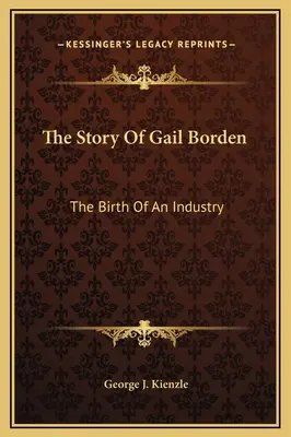 Gail Borden története: Egy iparág születése - The Story Of Gail Borden: The Birth Of An Industry