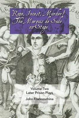 Nemi erőszak, vérfertőzés, gyilkosság! de Sade márki a színpadon Második kötet: Későbbi börtöndarabok - Rape, Incest, Murder! the Marquis de Sade on Stage Volume Two: Later Prison Plays