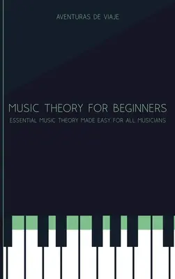 Zeneelmélet kezdőknek: Essential Music Theory Made Easy for All Musicians (Alapvető zeneelmélet minden zenész számára) - Music Theory for Beginners: Essential Music Theory Made Easy for All Musicians
