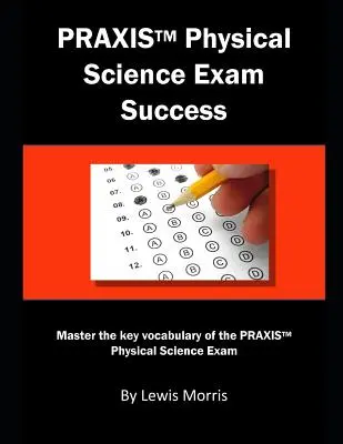 Praxis Physical Science Exam Success: A Praxis Physical Science vizsga legfontosabb szókincseinek elsajátítása - Praxis Physical Science Exam Success: Master the Key Vocabulary of the Praxis Physical Science Exam