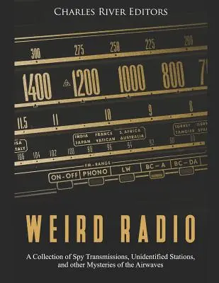 Furcsa rádió: Kémségi adások, azonosítatlan állomások és az éter egyéb rejtélyeinek gyűjteménye - Weird Radio: A Collection of Spy Transmissions, Unidentified Stations, and other Mysteries of the Airwaves