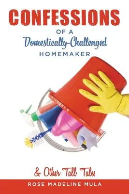 Egy háztartási problémákkal küzdő háziasszony vallomásai és más mesék - Confessions of a Domestically-Challenged Homemaker & Other Tall Tales