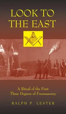 Nézz keletre! A szabadkőművesség első három fokozatának szertartása - Look to the East: A Ritual of the First Three Degrees of Freemasonry