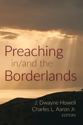 Prédikálás a határvidéken/és a határvidéken - Preaching in/and the Borderlands