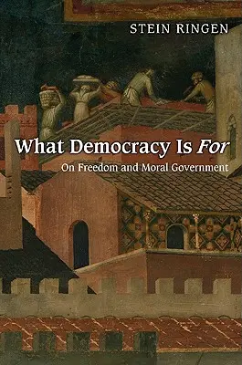 Mire való a demokrácia: A szabadságról és az erkölcsi kormányzásról - What Democracy Is for: On Freedom and Moral Government