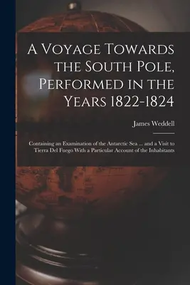 A Voyage Towards the South Pole, Performed in the Years 1822-1824: Az Antarktiszi-tenger vizsgálatával ... és a Tűzföldön tett látogatással együtt. - A Voyage Towards the South Pole, Performed in the Years 1822-1824: Containing an Examination of the Antarctic Sea ... and a Visit to Tierra Del Fuego