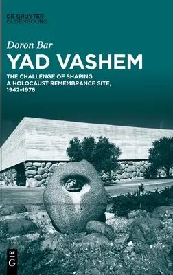 Yad Vashem: A holokauszt emlékhely kialakításának kihívása, 1942-1976 - Yad Vashem: The Challenge of Shaping a Holocaust Remembrance Site, 1942-1976