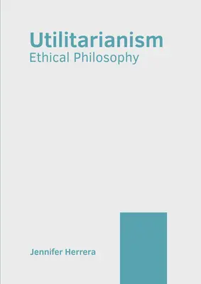 Utilitarizmus: Etikai filozófia - Utilitarianism: Ethical Philosophy