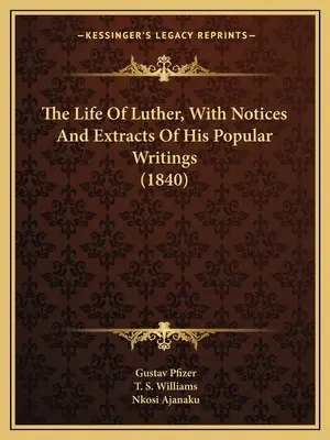 Luther élete, közismert írásaiból való jegyzetekkel és kivonatokkal (1840) - The Life Of Luther, With Notices And Extracts Of His Popular Writings (1840)