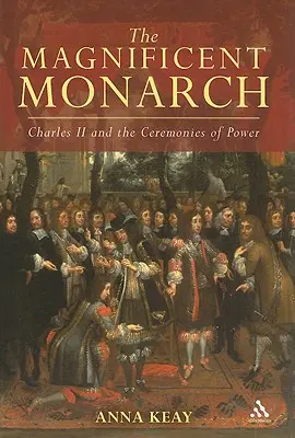 A csodálatos uralkodó: Károly és a hatalom szertartásai - The Magnificent Monarch: Charles II and the Ceremonies of Power