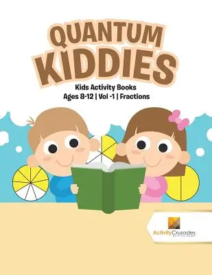 Quantum Kiddies: Gyerekek Tevékenység Könyvek 8-12 éves korig Vol -1 Törtek - Quantum Kiddies: Kids Activity Books Ages 8-12 Vol -1 Fractions