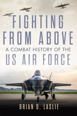 Harc felülről: Az amerikai légierő harci története - Fighting from Above: A Combat History of the US Air Force