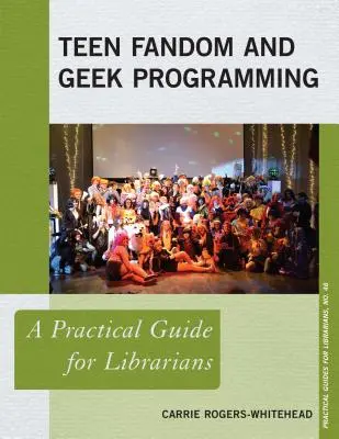 Tini rajongás és geek programozás: Gyakorlati útmutató könyvtárosoknak - Teen Fandom and Geek Programming: A Practical Guide for Librarians