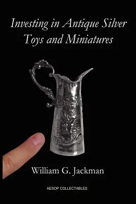 Befektetés antik ezüst játékokba és miniatűrökbe: Paperback Edition - Investing in Antique Silver Toys and Miniatures: Paperback Edition