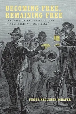 Szabaddá válni, szabadnak maradni: Manumission és rabszolgasorba taszítás New Orleansban, 1846--1862 - Becoming Free, Remaining Free: Manumission and Enslavement in New Orleans, 1846--1862