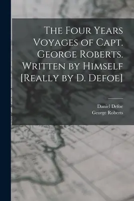 George Roberts kapitány négyéves utazásai. Írta saját maga [Valójában D. Defoe]. - The Four Years Voyages of Capt. George Roberts. Written by Himself [Really by D. Defoe]