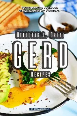 Ínycsiklandó, nagyszerű GERD receptek: A savas reflux elleni ételötletek szakácskönyve! - Delectable, Great GERD Recipes: Your Signature Cookbook of Anti Acid Reflux Dish Ideas!