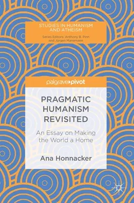 A pragmatikus humanizmus felülvizsgálata: Egy esszé a világ otthonossá tételéről - Pragmatic Humanism Revisited: An Essay on Making the World a Home