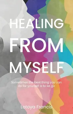 Gyógyulás önmagamból: Néha a legjobb dolog, amit magadért tehetsz, hogy elengeded magad - Healing from Myself: Sometimes the Best Thing You Can Do for Yourself is to Let Go