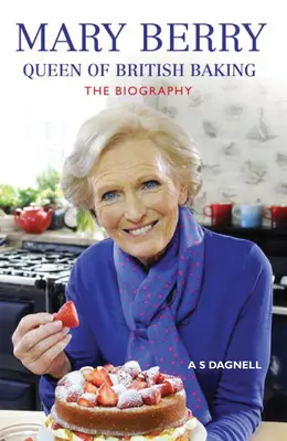 Mary Berry: Berry: A brit sütés királynője: Berry Berry: The British Mary: The British Berry: The British Berry: The Biography - Mary Berry: Queen of British Baking: The Biography