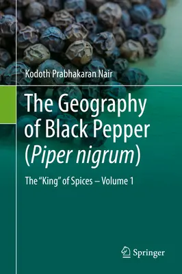 A fekete bors (Piper Nigrum) földrajza: A fűszerek királya - 1. kötet - The Geography of Black Pepper (Piper Nigrum): The King of Spices - Volume 1