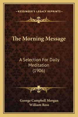 A reggeli üzenet: Válogatás a mindennapi elmélkedéshez (1906) - The Morning Message: A Selection For Daily Meditation (1906)