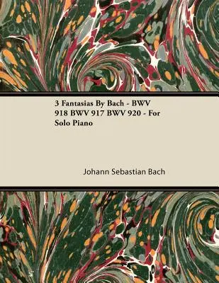 3 Bach-fantázia - BWV 918 BWV 917 BWV 920 BWV 917 BWV 920 - szólózongorára - 3 Fantasias By Bach - BWV 918 BWV 917 BWV 920 - For Solo Piano