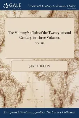 A múmia: mese a huszonkettedik századból: három kötetben; VOL. III - The Mummy!: a Tale of the Twenty-second Century: in Three Volumes; VOL. III