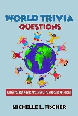 World Trivia Questions: Szórakoztató tények filmekről, művészetekről, állatokról, tévéről, zenéről és még sok másról - World Trivia Questions: Fun Facts About Movies, Art, Animals, TV, Music And Much More