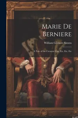 Marie De Berniere: A Crescent City története, stb. stb. Etc - Marie De Berniere: A Tale of the Crescent City, Etc. Etc. Etc