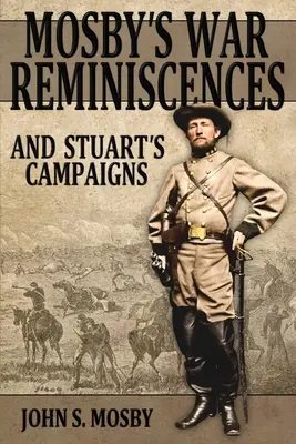 Mosby háborús emlékei: És Stuart hadjáratai - Mosby's War Reminiscences: And Stuart's Campaigns