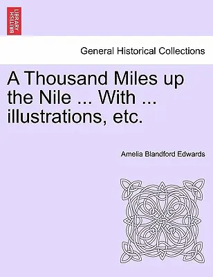 Ezer mérföld a Níluson ... a ... Illusztrációkkal, stb. - A Thousand Miles Up the Nile ... with ... Illustrations, Etc.