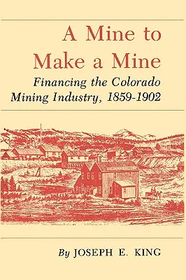Egy bánya, hogy bányát csináljon: A coloradói bányaipar finanszírozása, 1859-1902 - A Mine to Make a Mine: Financing the Colorado Mining Industry, 1859-1902