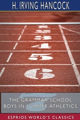 A gimnáziumi fiúk a nyári atlétikában (Esprios Classics): Dick & Co. Biztosítják hírnevüket - The Grammar School Boys in Summer Athletics (Esprios Classics): Dick & Co. Make Their Fame Secure