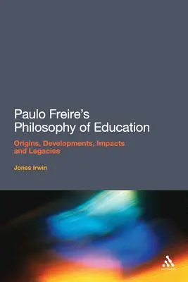 Paulo Freire nevelésfilozófiája: Freire Freire filozófiája: Eredet, fejlődés, hatások és örökségek - Paulo Freire's Philosophy of Education: Origins, Developments, Impacts and Legacies