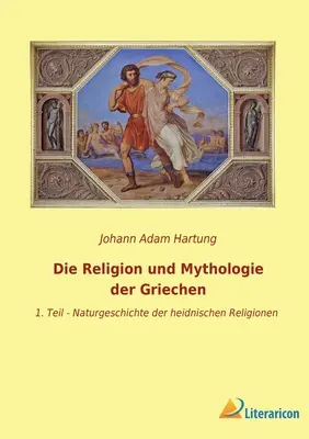 Die Religion und Mythologie der Griechen: 1. Teil - Naturgeschichte der heidnischen Religionen