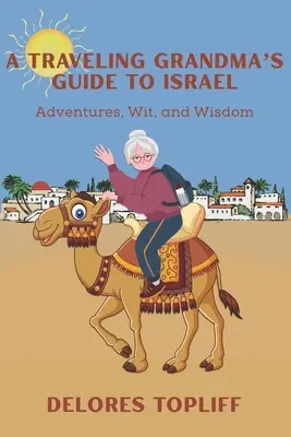 Egy utazó nagymama útikalauza Izraelbe: Kalandok, szellemesség és bölcsesség - A Traveling Grandma's Guide to Israel: Adventures, Wit, and Wisdom