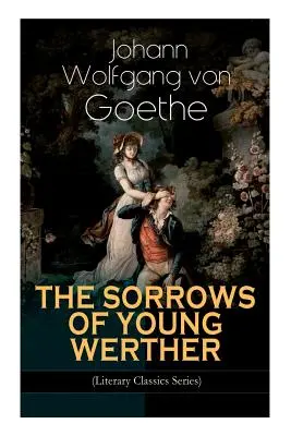 AZ IFJÚ WERTHER NYOMORÚSÁNAK (Irodalmi klasszikusok sorozata): Történelmi romantikus regény - THE SORROWS OF YOUNG WERTHER (Literary Classics Series): Historical Romance Novel