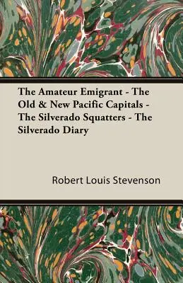 Az amatőr emigráns - A régi és az új csendes-óceáni főváros - A Silverado földfoglalók - A Silverado naplója - The Amateur Emigrant - The Old & New Pacific Capitals - The Silverado Squatters - The Silverado Diary