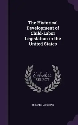 A gyermekmunkára vonatkozó törvényhozás történeti fejlődése az Egyesült Államokban - The Historical Development of Child-Labor Legislation in the United States