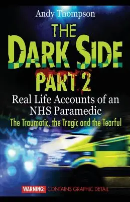 A sötét oldal 2. rész: Egy NHS mentős valós életéből származó beszámolók A traumatikus, a tragikus és a könnyfakasztó történetek - The Dark Side Part 2: Real Life Accounts of an NHS Paramedic The Traumatic, the Tragic and the Tearful