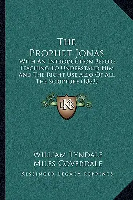 Jónás próféta: Bevezetéssel a megértésére való tanítás előtt és az egész Szentírás helyes használatára is (1863) - The Prophet Jonas: With An Introduction Before Teaching To Understand Him And The Right Use Also Of All The Scripture (1863)