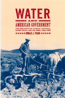 Víz és az amerikai kormányzat: A Reclamation Bureau, a nemzeti vízpolitika és a Nyugat, 1902-1935 - Water and American Government: The Reclamation Bureau, National Water Policy, and the West, 1902-1935