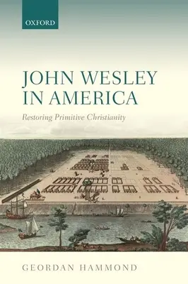 John Wesley Amerikában: Restoring Primitive Christianity - John Wesley in America: Restoring Primitive Christianity
