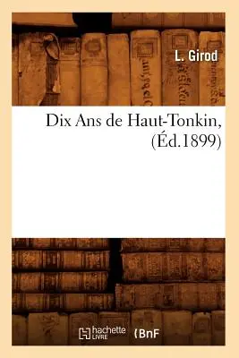 Dix ANS de Haut-Tonkin, (1899) - Dix ANS de Haut-Tonkin, (d.1899)