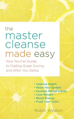 The Master Cleanse Made Easy: A méregtelenítés alatt és után is jól érezheti magát a méregtelenítés alatt és után - The Master Cleanse Made Easy: Your No-Fail Guide to Feeling Great During and After Your Detox