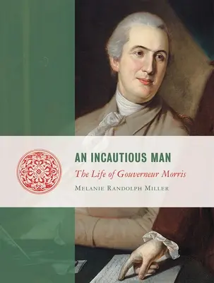 Egy óvatlan ember: Gouveneur Morris élete - An Incautious Man: The Life of Gouveneur Morris