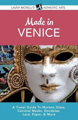 Made in Venice: Utazási útmutató a muránói üveghez, karneváli maszkokhoz, gondolákhoz, csipkéhez, papírhoz és még sok máshoz. - Made in Venice: A Travel Guide To Murano Glass, Carnival Masks, Gondolas, Lace, Paper, & More